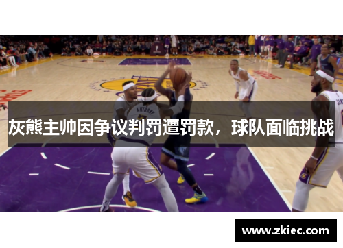 灰熊主帅因争议判罚遭罚款，球队面临挑战