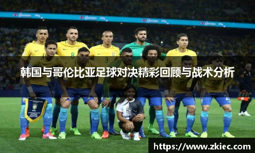 韩国与哥伦比亚足球对决精彩回顾与战术分析