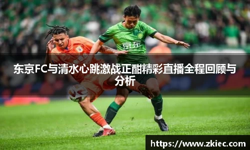 东京FC与清水心跳激战正酣精彩直播全程回顾与分析