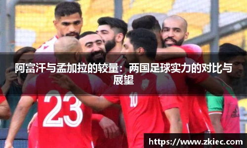 阿富汗与孟加拉的较量：两国足球实力的对比与展望